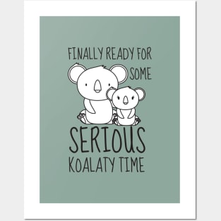 Finally Ready for some Serious Koalaty Time Posters and Art